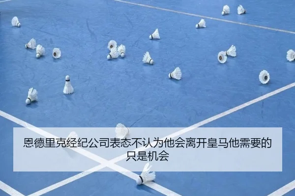 恩德里克经纪公司表态不认为他会离开皇马他需要的只是机会
